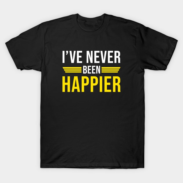 I've Never Been Happier T-Shirt by Printnation